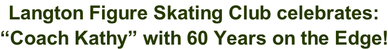 Langton Figure Skating Club celebrates:  “Coach Kathy” with 60 Years on the Edge!